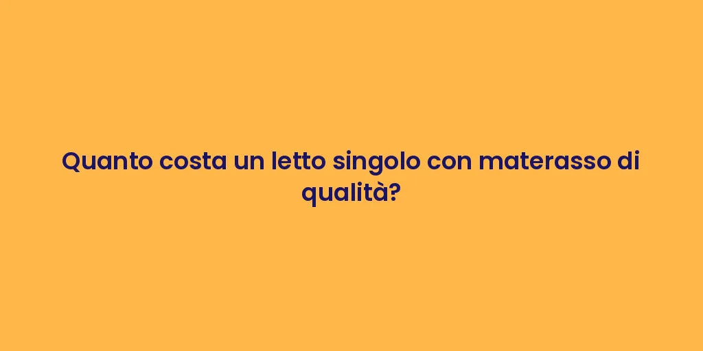 Quanto costa un letto singolo con materasso di qualità?