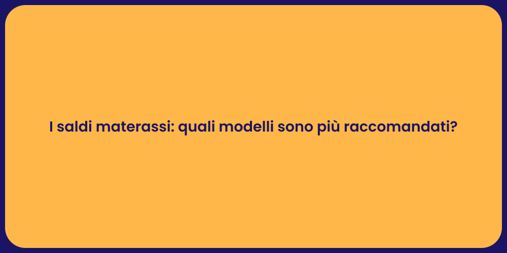 I saldi materassi: quali modelli sono più raccomandati?