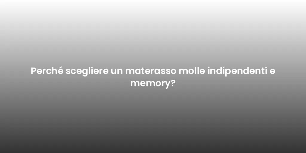 Perché scegliere un materasso molle indipendenti e memory?