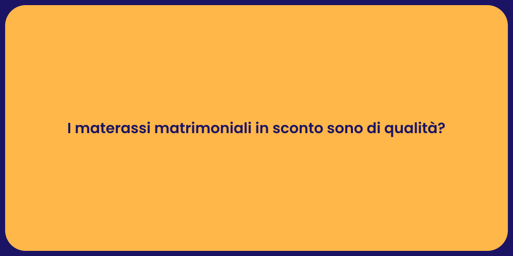 I materassi matrimoniali in sconto sono di qualità?
