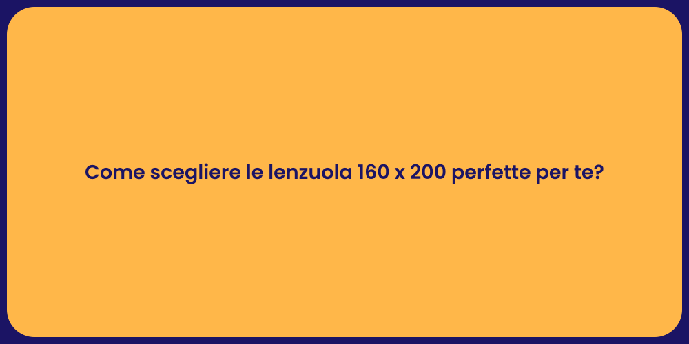 Come scegliere le lenzuola 160 x 200 perfette per te?