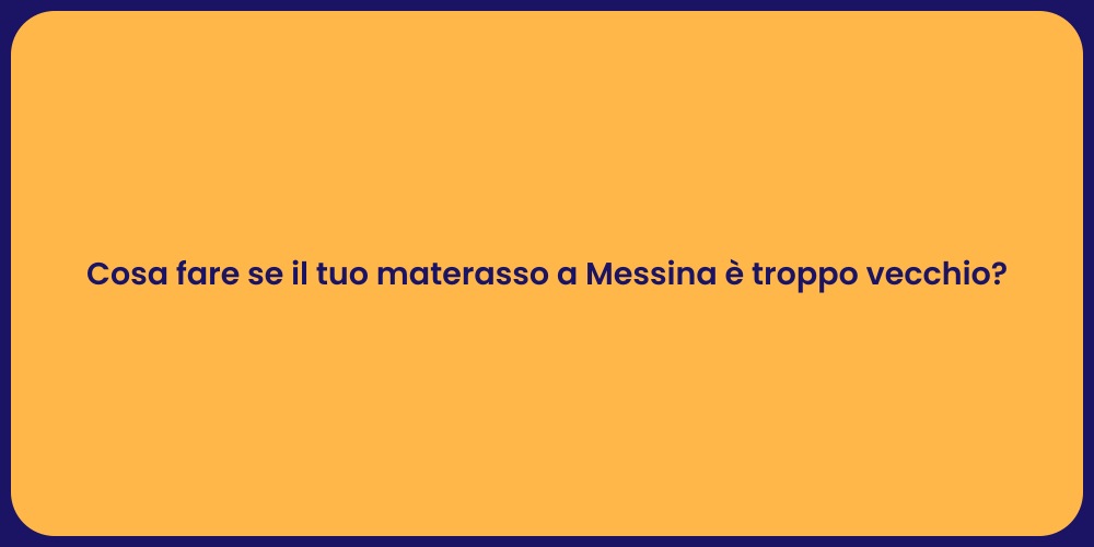 Cosa fare se il tuo materasso a Messina è troppo vecchio?