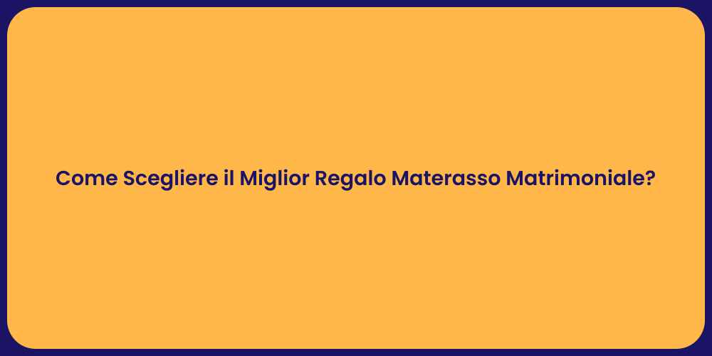 Come Scegliere il Miglior Regalo Materasso Matrimoniale?