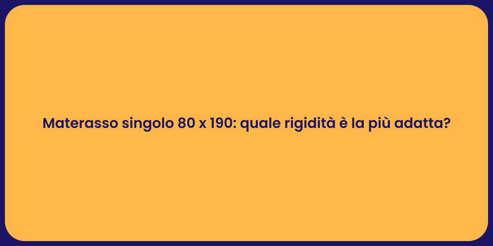 Materasso singolo 80 x 190: quale rigidità è la più adatta?