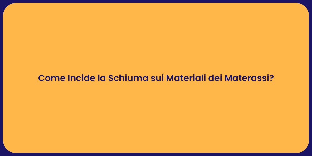 Come Incide la Schiuma sui Materiali dei Materassi?