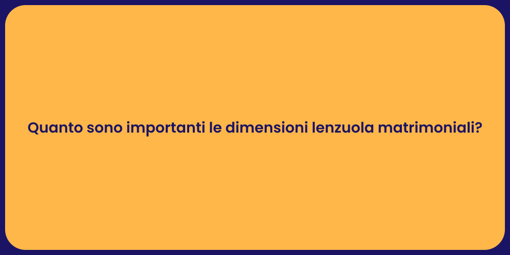 Quanto sono importanti le dimensioni lenzuola matrimoniali?