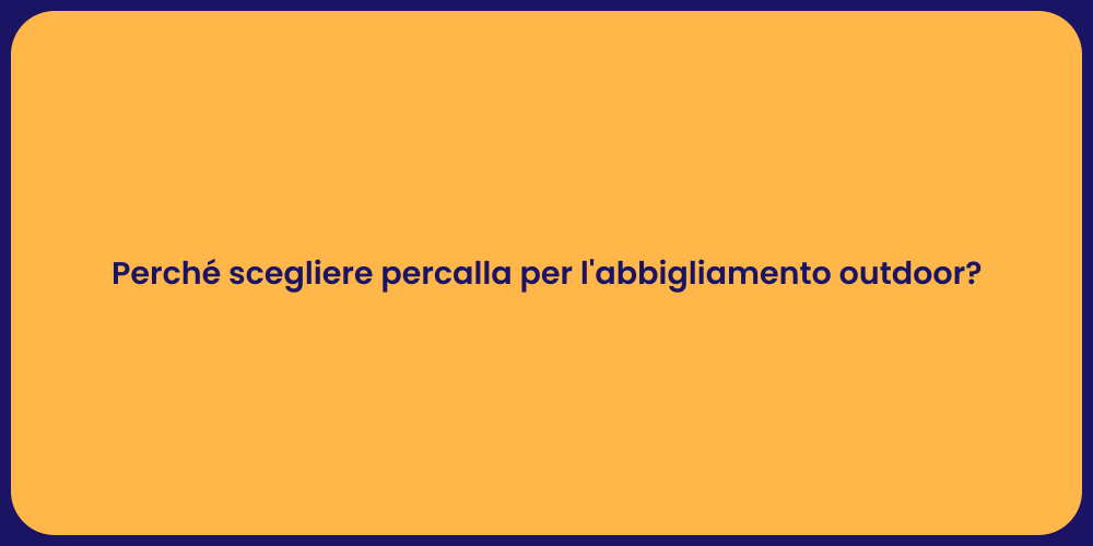 Perché scegliere percalla per l'abbigliamento outdoor?