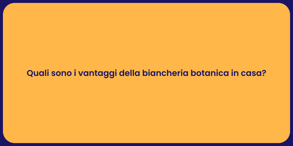 Quali sono i vantaggi della biancheria botanica in casa?
