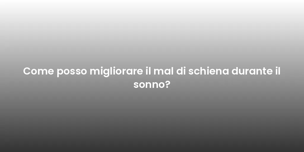 Come posso migliorare il mal di schiena durante il sonno?