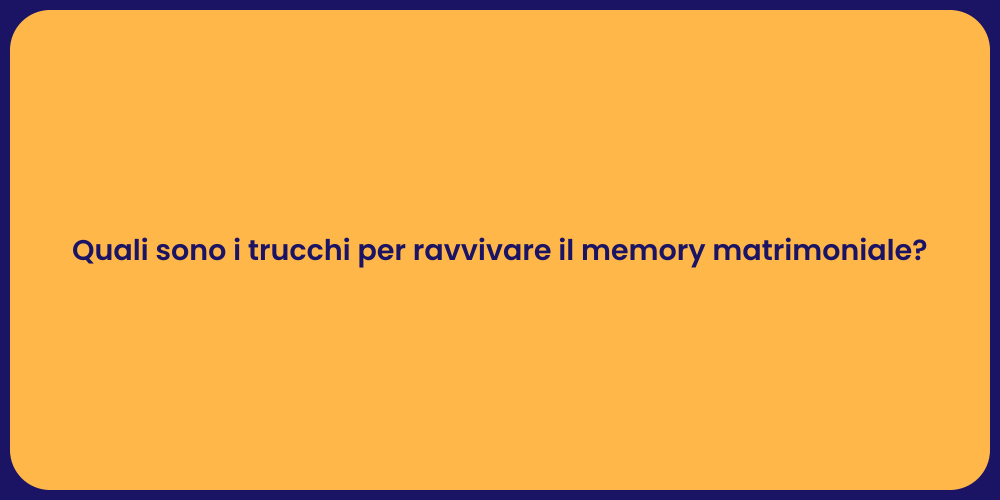 Quali sono i trucchi per ravvivare il memory matrimoniale?