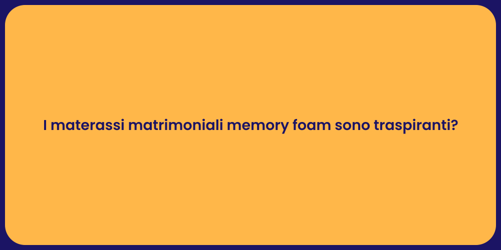 I materassi matrimoniali memory foam sono traspiranti?