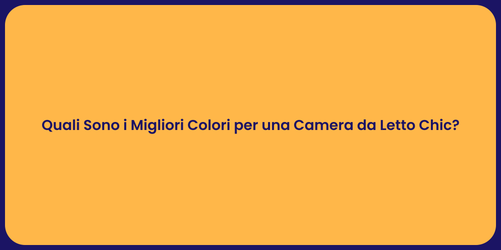 Quali Sono i Migliori Colori per una Camera da Letto Chic?