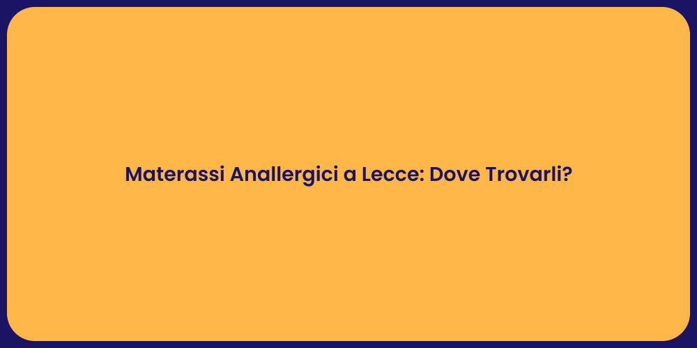 Materassi Anallergici a Lecce: Dove Trovarli?