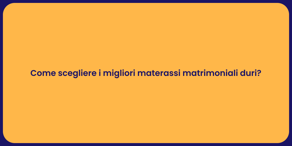 Come scegliere i migliori materassi matrimoniali duri?