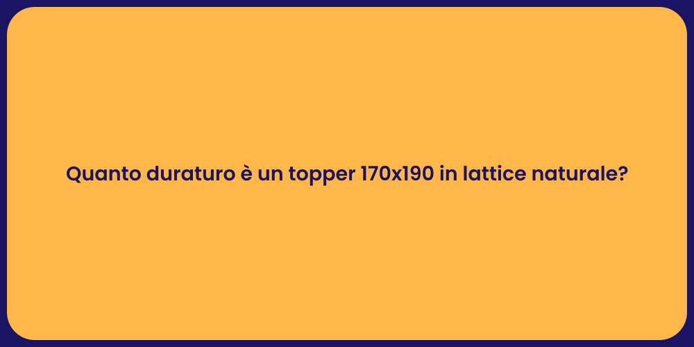 Quanto duraturo è un topper 170x190 in lattice naturale?