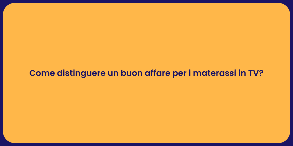 Come distinguere un buon affare per i materassi in TV?