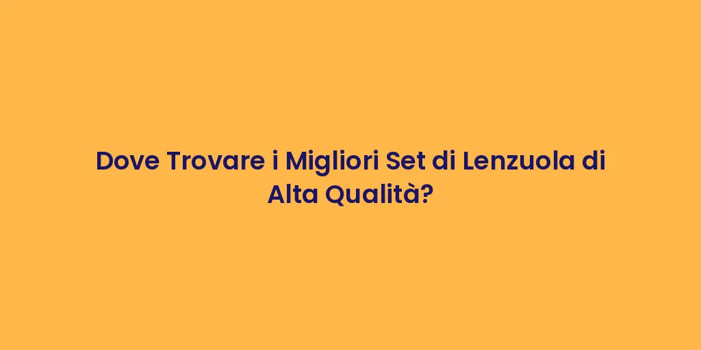 Dove Trovare i Migliori Set di Lenzuola di Alta Qualità?