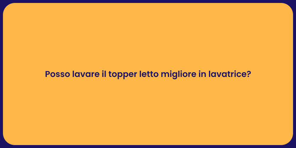 Posso lavare il topper letto migliore in lavatrice?
