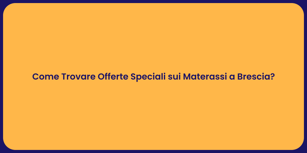 Come Trovare Offerte Speciali sui Materassi a Brescia?