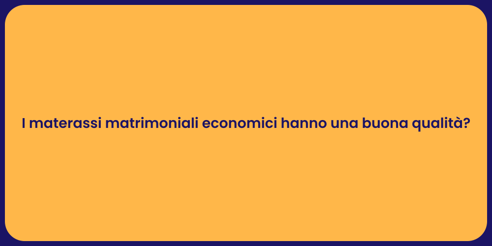 I materassi matrimoniali economici hanno una buona qualità?