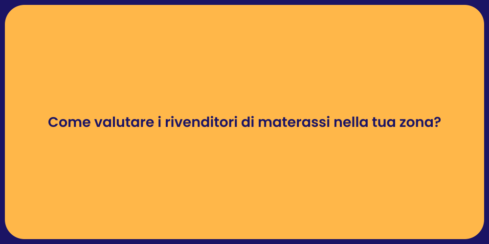 Come valutare i rivenditori di materassi nella tua zona?
