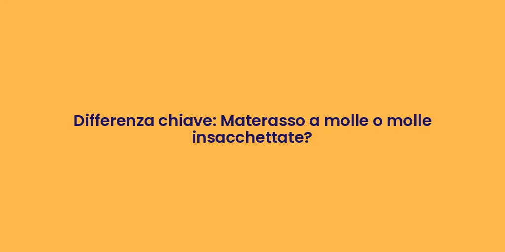 Differenza chiave: Materasso a molle o molle insacchettate?