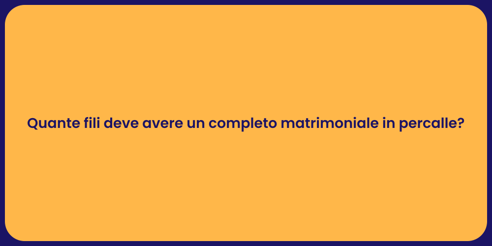 Quante fili deve avere un completo matrimoniale in percalle?
