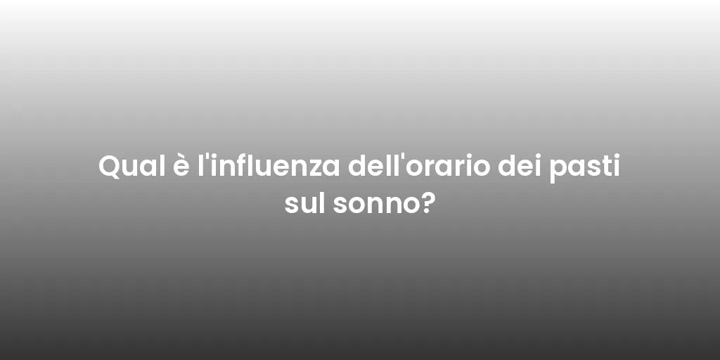 Qual è l'influenza dell'orario dei pasti sul sonno?