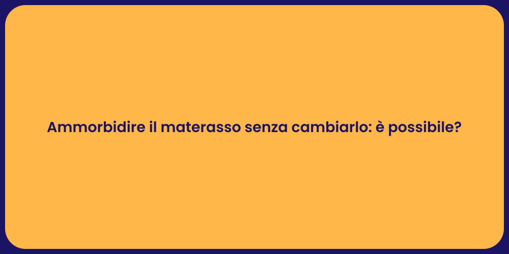 Ammorbidire il materasso senza cambiarlo: è possibile?