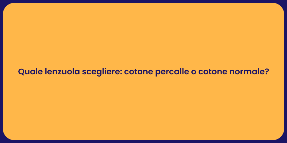 Quale lenzuola scegliere: cotone percalle o cotone normale?