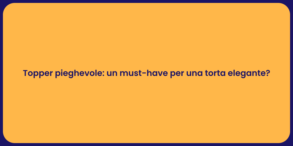 Topper pieghevole: un must-have per una torta elegante?