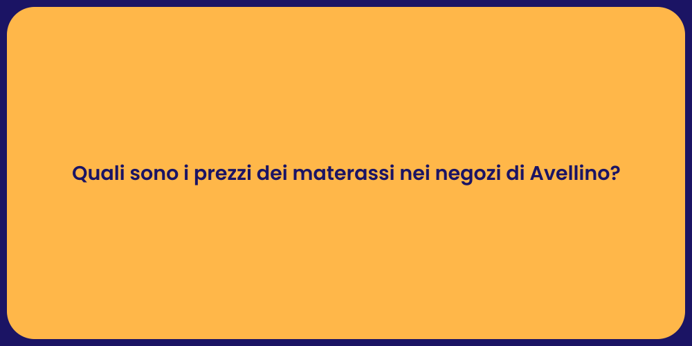 Quali sono i prezzi dei materassi nei negozi di Avellino?