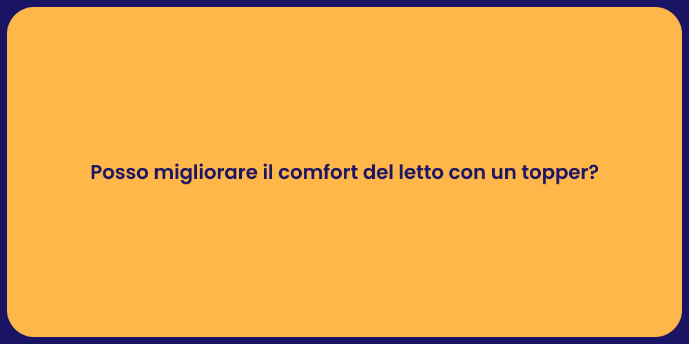 Posso migliorare il comfort del letto con un topper?