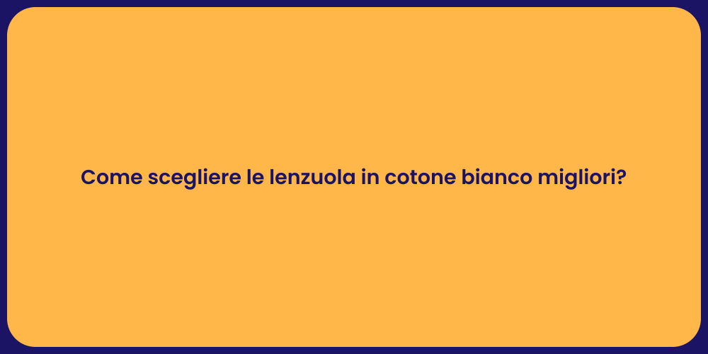 Come scegliere le lenzuola in cotone bianco migliori?
