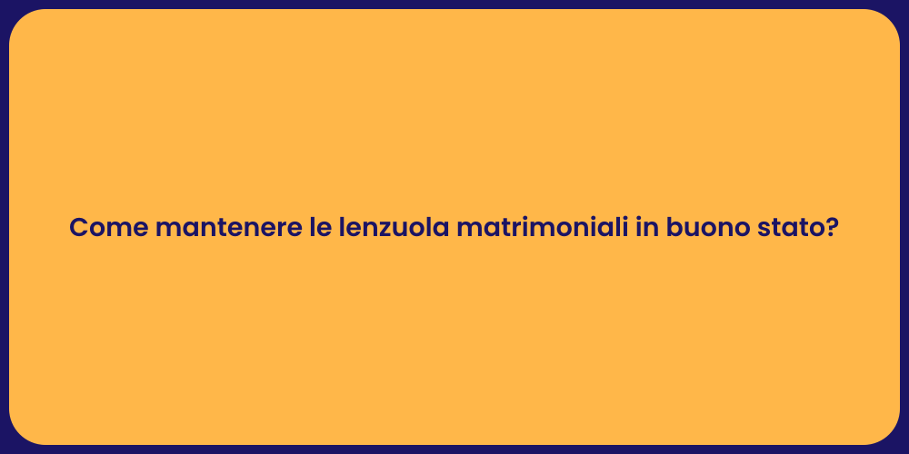 Come mantenere le lenzuola matrimoniali in buono stato?