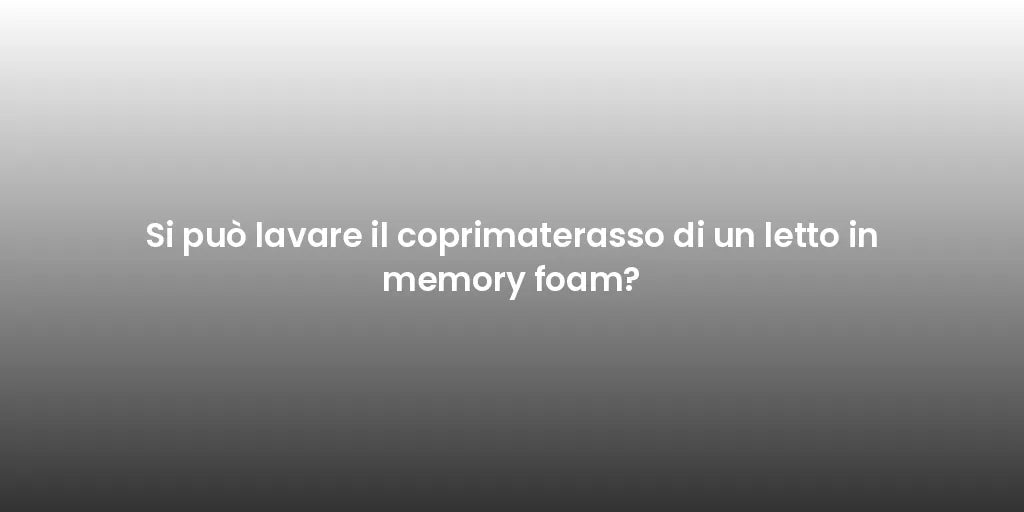 Si può lavare il coprimaterasso di un letto in memory foam?