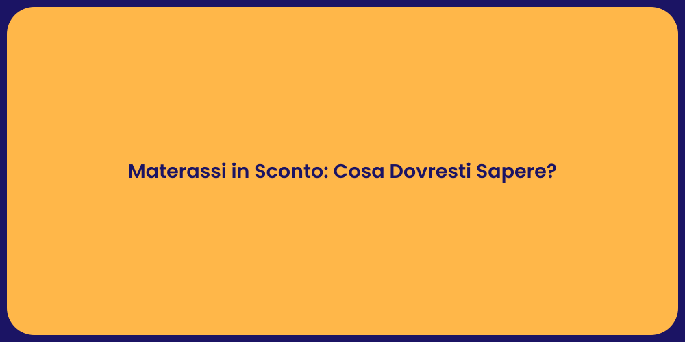 Materassi in Sconto: Cosa Dovresti Sapere?