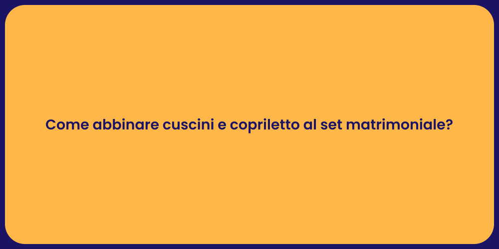 Come abbinare cuscini e copriletto al set matrimoniale?