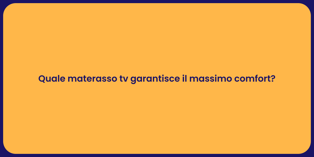 Quale materasso tv garantisce il massimo comfort?
