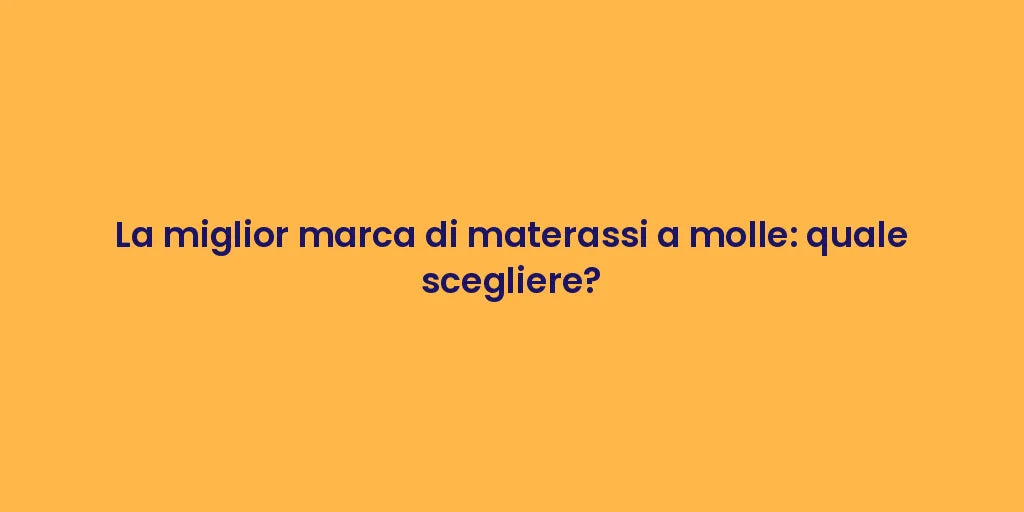 La miglior marca di materassi a molle: quale scegliere?