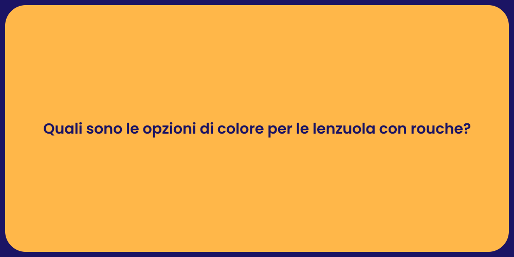Quali sono le opzioni di colore per le lenzuola con rouche?