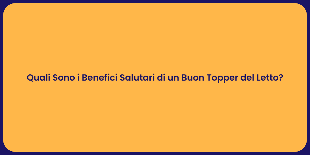 Quali Sono i Benefici Salutari di un Buon Topper del Letto?