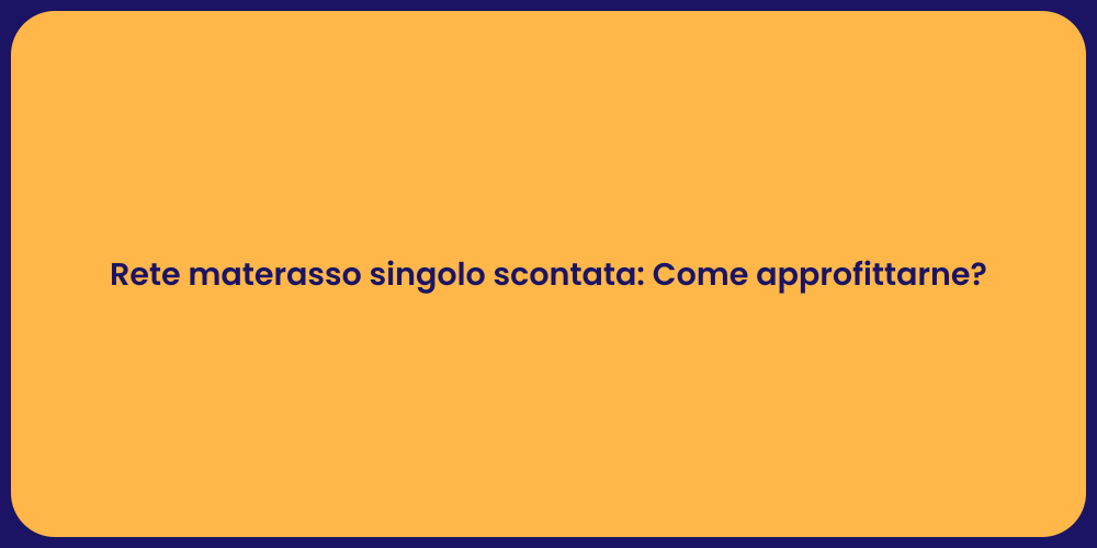 Rete materasso singolo scontata: Come approfittarne?