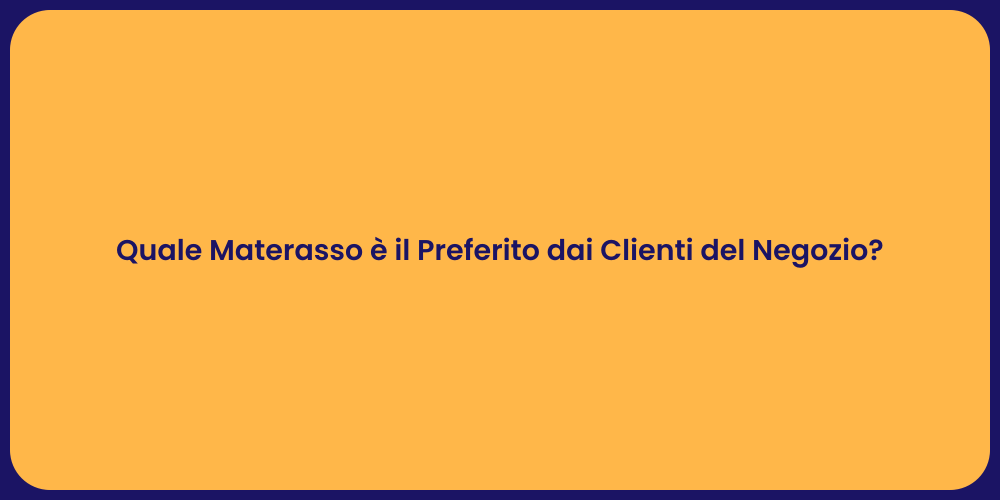 Quale Materasso è il Preferito dai Clienti del Negozio?