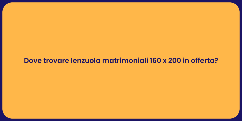 Dove trovare lenzuola matrimoniali 160 x 200 in offerta?