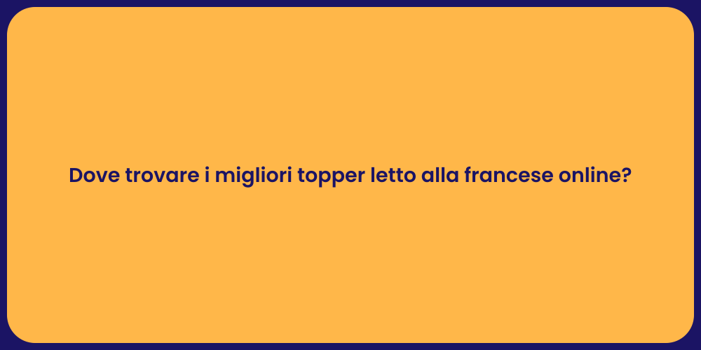 Dove trovare i migliori topper letto alla francese online?