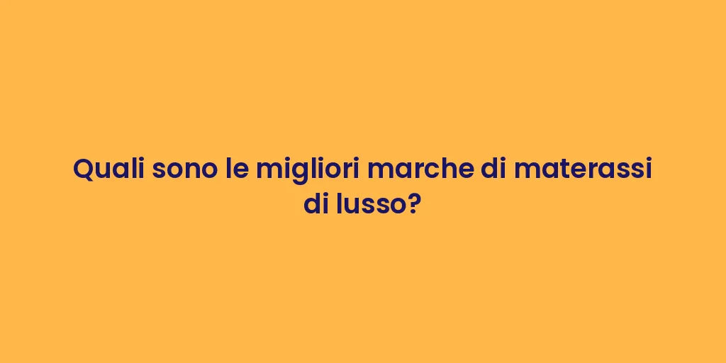 Quali sono le migliori marche di materassi di lusso?