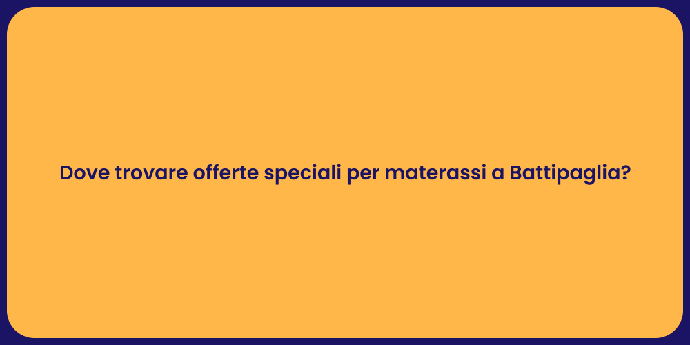 Dove trovare offerte speciali per materassi a Battipaglia?