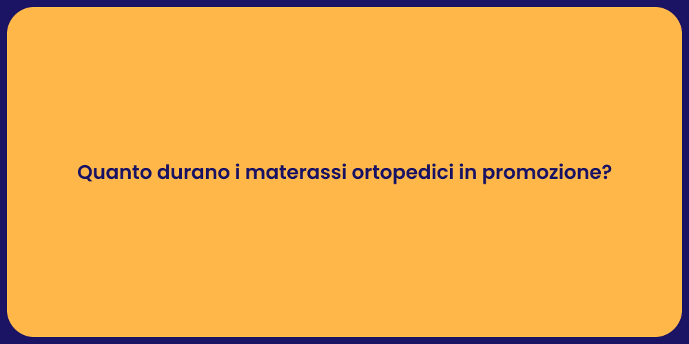 Quanto durano i materassi ortopedici in promozione?