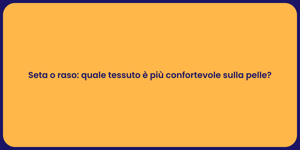 Seta o raso: quale tessuto è più confortevole sulla pelle?